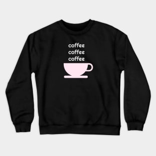 Coffee Coffee Coffee Crewneck Sweatshirt